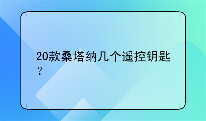 20款桑塔纳几个遥控钥匙？