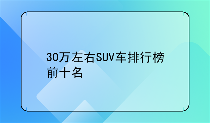 30万左右SUV车排行榜前十名