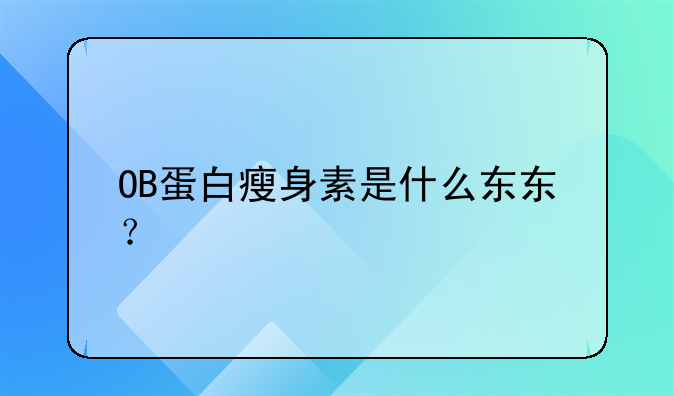 OB蛋白瘦身素是什么东东？