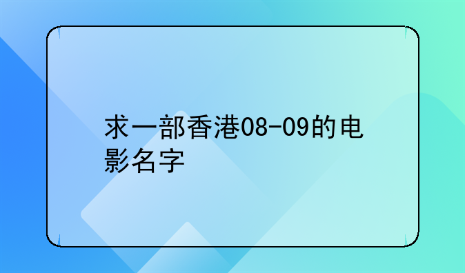 求一部香港08-09的电影名字