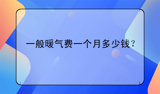 一般暖气费一个月多少钱？