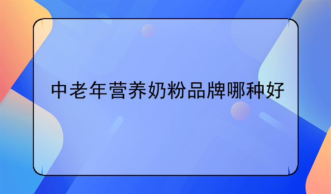 中老年营养奶粉品牌哪种好