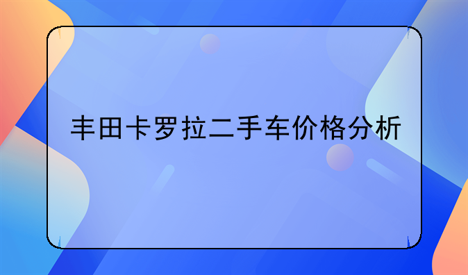 丰田卡罗拉二手车价格分析