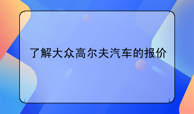 了解大众高尔夫汽车的报价