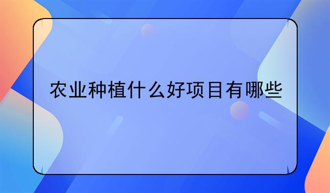 农业种植什么好项目有哪些