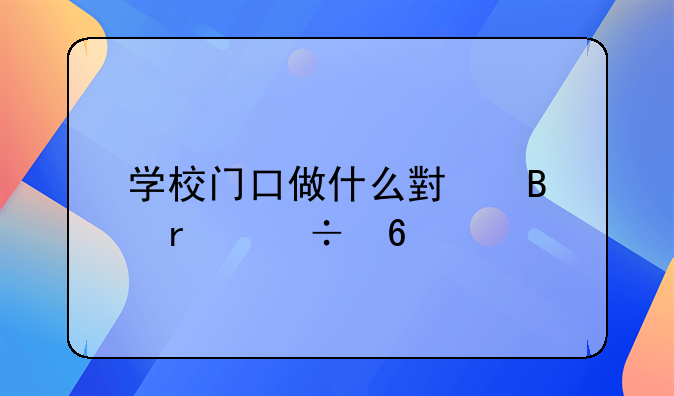 学校门口做什么小吃最好卖