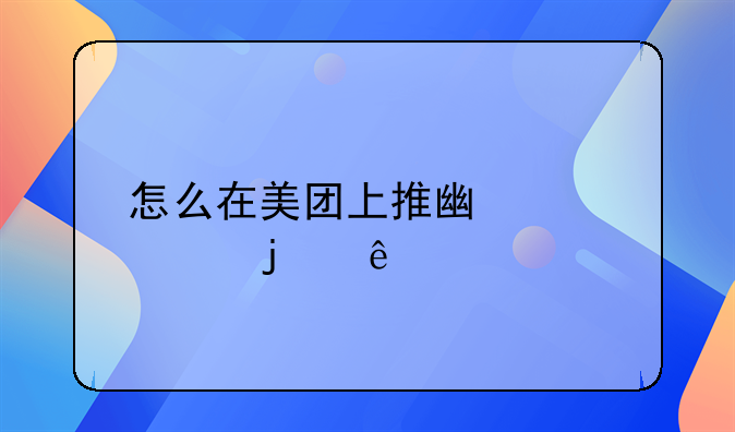 怎么在美团上推广自己的店