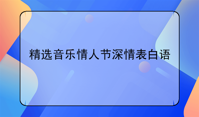 精选音乐情人节深情表白语