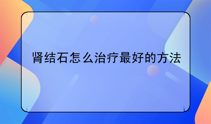 肾结石怎么治疗最好的方法