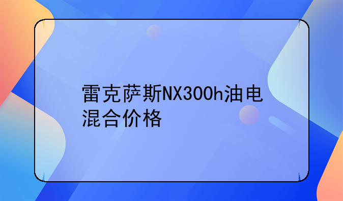 雷克萨斯NX300h油电混合价格