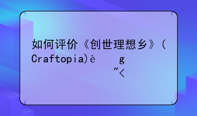 如何评价《创世理想乡》(Craftopia)这款游戏?