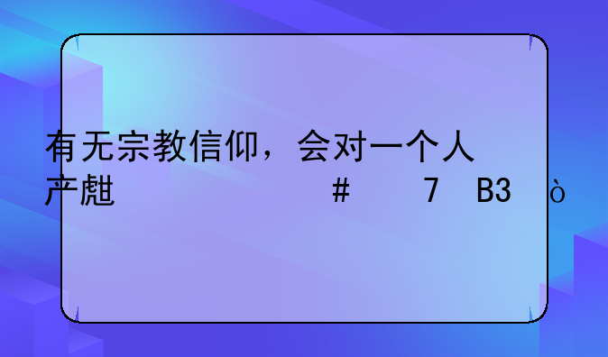 有无宗教信仰，会对一个人产生什么不同？