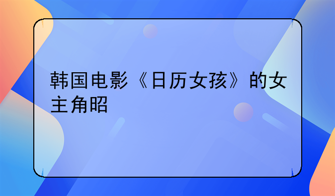 韩国电影《日历女孩》的女主角是谁扮演的