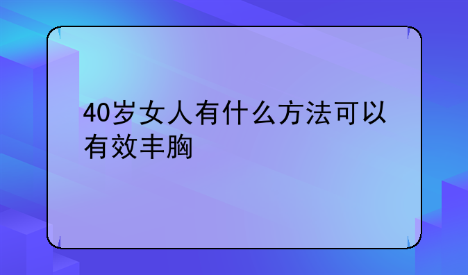 40岁女人有什么方法可以有效丰胸