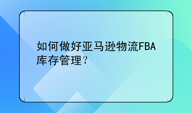 如何做好亚马逊物流FBA库存管理？