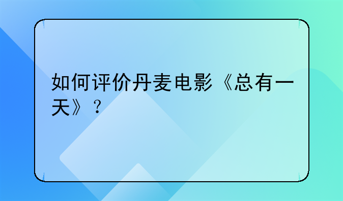 如何评价丹麦电影《总有一天》？