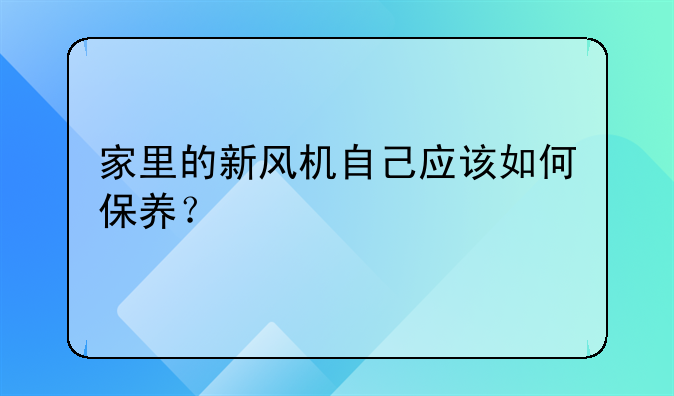 家里的新风机自己应该如何保养？