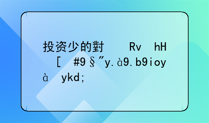 投资少的小生意，有什么好点子？