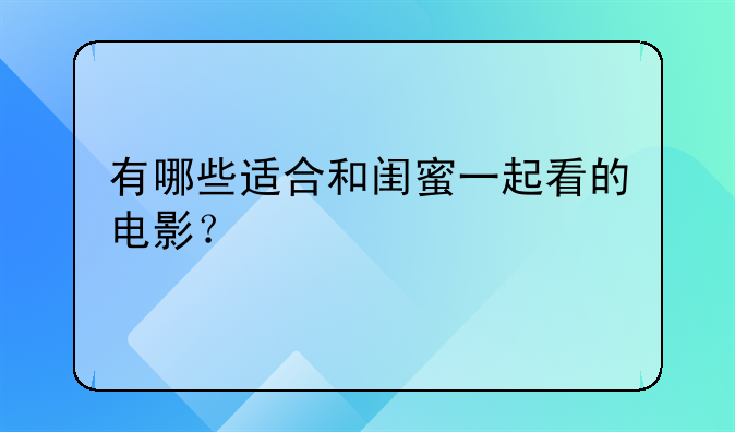 有哪些适合和闺蜜一起看的电影？