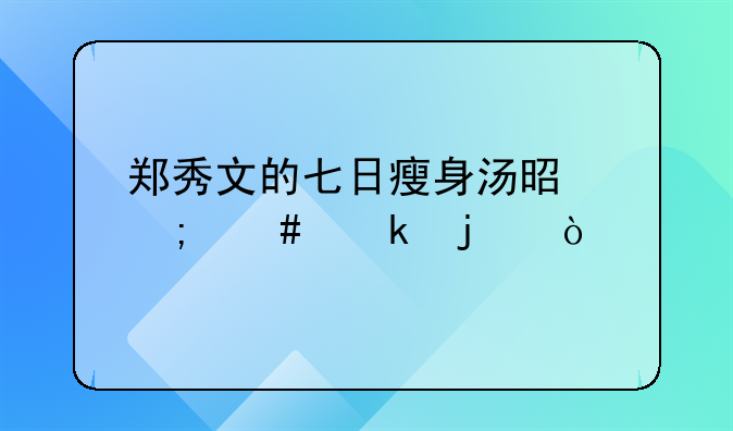 郑秀文的七日瘦身汤是怎么做的？