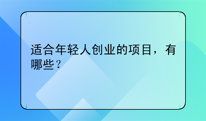 适合年轻人创业的项目，有哪些？