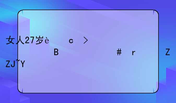 女人27岁还可以丰胸吃什么最快大呢