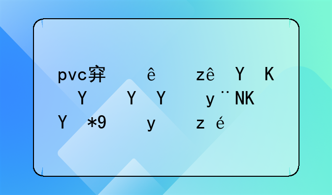 pvc穿线管在不同场合的使用方法详解