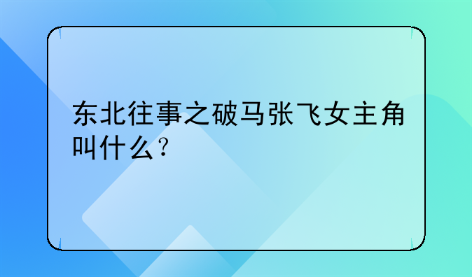 东北往事之破马张飞女主角叫什么？