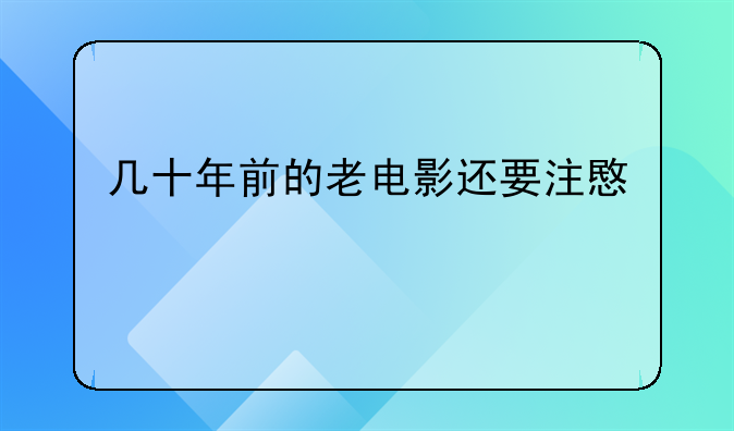 几十年前的老电影还要注意版权吗？