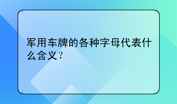 军用车牌的各种字母代表什么含义？