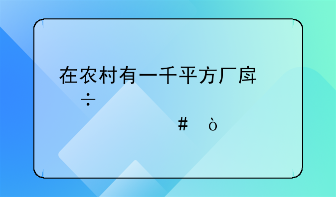 在农村有一千平方厂房能干点什么？