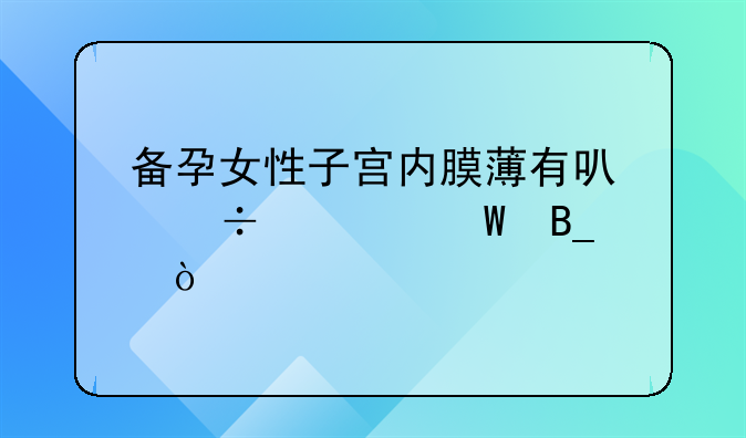 备孕女性子宫内膜薄有可能怀孕吗？