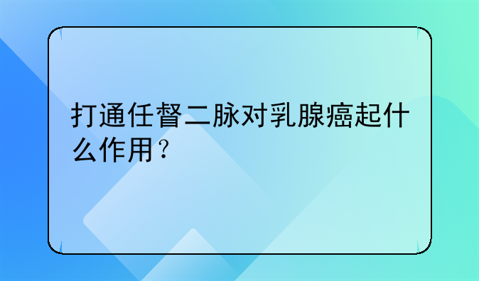 打通任督二脉对乳腺癌起什么作用？