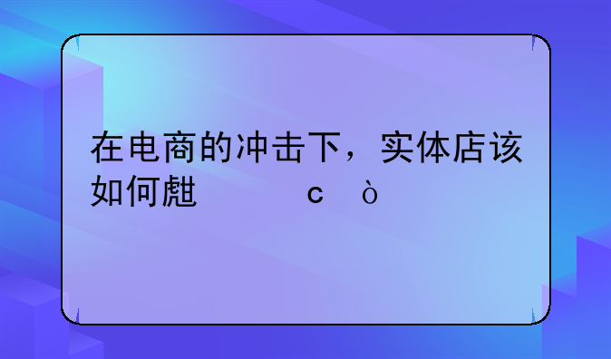 在电商的冲击下，实体店该如何生存？