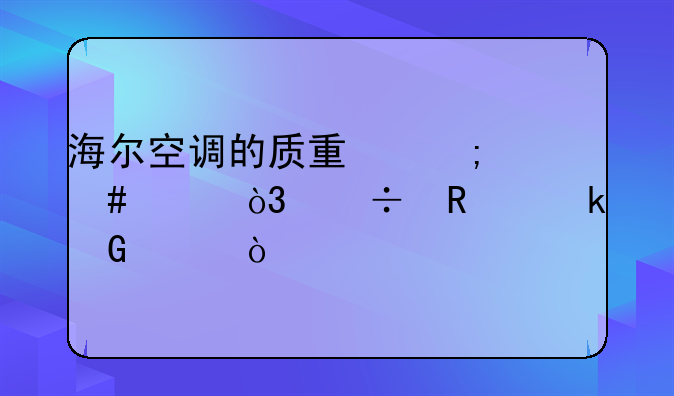 海尔空调的质量怎么样，能用多少年？