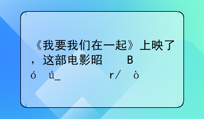 《我要我们在一起》上映了，这部电影是否值得一看？