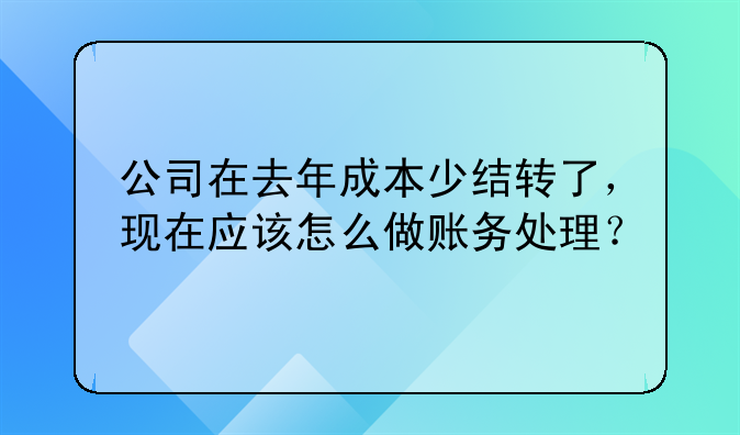 公司在去年成本少结转了，现在应该怎么做账务处理？