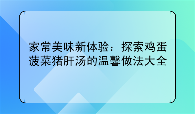 家常美味新体验：探索鸡蛋菠菜猪肝汤的温馨做法大全