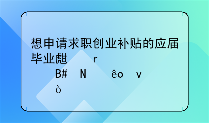 想申请求职创业补贴的应届毕业生需要符合哪些条件？