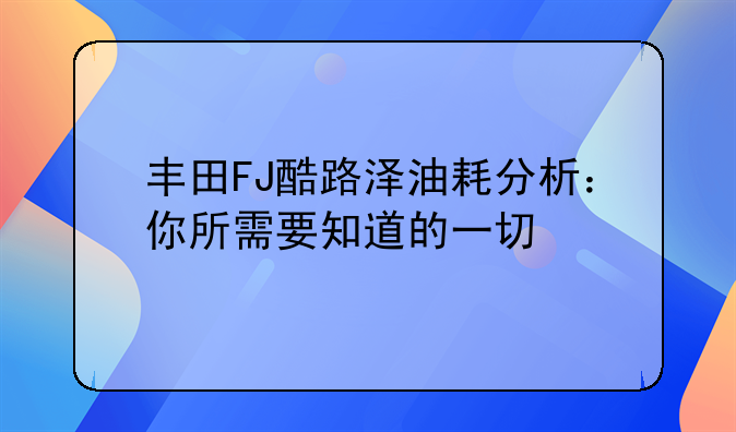 丰田FJ酷路泽油耗分析：你所需要知道的一切