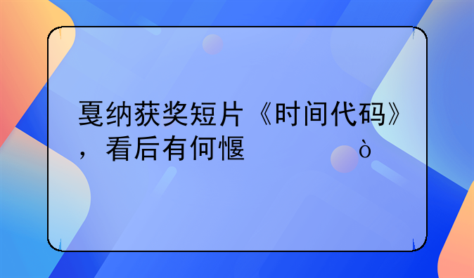 戛纳获奖短片《时间代码》，看后有何感想？