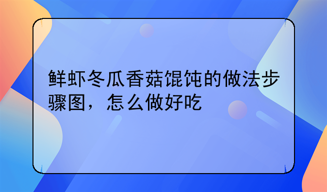 鲜虾冬瓜香菇馄饨的做法步骤图，怎么做好吃