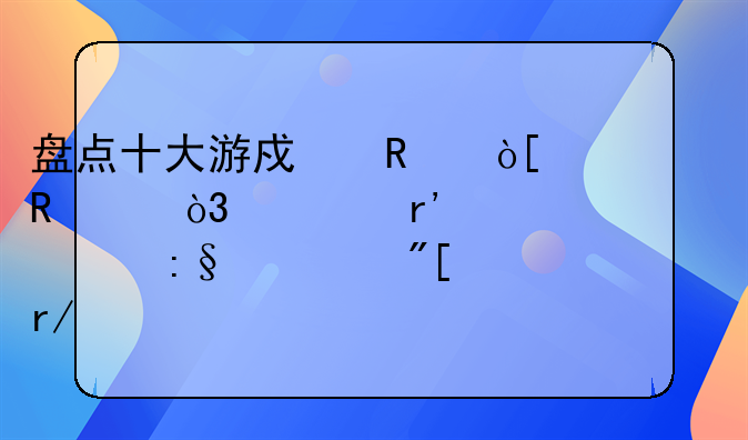 盘点十大游戏改编电影，总有一款你玩过或看过