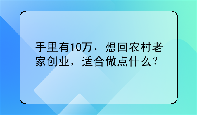 手里有10万，想回农村老家创业，适合做点什么？