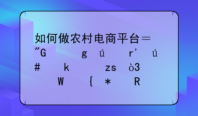 如何做农村电商平台？我们这边有很多水果，如何增加销售渠道？