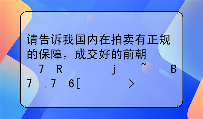 请告诉我国内在拍卖有正规的保障，成交好的前期不收费的知名拍卖公司吗