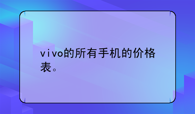 vivo的所有手机的价格表。