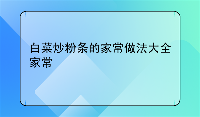 白菜炒粉条的家常做法大全家常