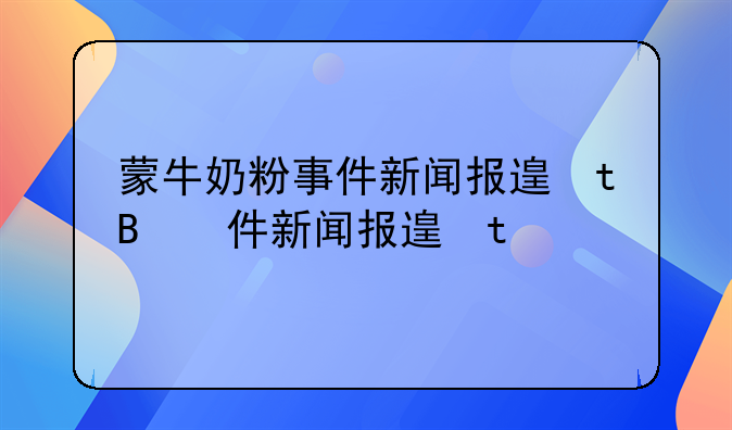 蒙牛奶粉事件新闻报道、蒙牛奶粉事件