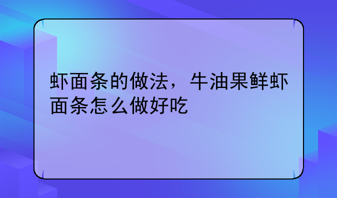 虾面条的做法，牛油果鲜虾面条怎么做好吃